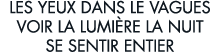 les yeux dans le vagues voir la lumi re la nuit se sentir entier 