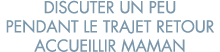 discuter un peu pendant le trajet retour accueillir maman 