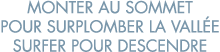 monter au sommet pour surplomber la vall e surfer pour descendre 