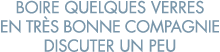 boire quelques verres en tr s bonne compagnie discuter un peu 