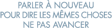 parler   nouveau pour dire les m mes choses ne pas avancer 