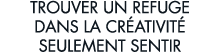 trouver un refuge dans la cr ativit  seulement sentir 