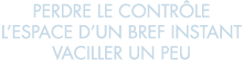 perdre le contr le l espace d un bref instant vaciller un peu 