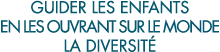 guider les enfants en les ouvrant sur le monde la diversit  