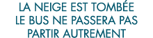 la neige est tomb e le bus ne passera pas partir autrement 
