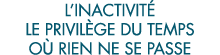 l inactivit  le privil ge du temps o  rien ne se passe 