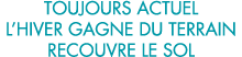 toujours actuel l hiver gagne du terrain recouvre le sol 