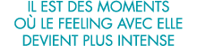 il est des moments o  le feeling avec elle devient plus intense 