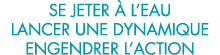 se jeter   l eau lancer une dynamique engendrer l action 