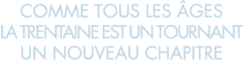 comme tous les  ges la trentaine est un tournant un nouveau chapitre 