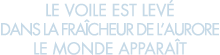 le voile est lev  dans la fra cheur de l aurore le monde appara t 