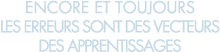 encore et toujours les erreurs sont des vecteurs des apprentissages 