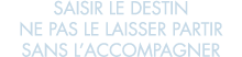 saisir le destin ne pas le laisser partir sans l accompagner