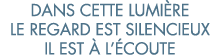 dans cette lumi re le regard est silencieux il est   l  coute 