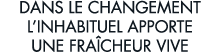 dans le changement l inhabituel apporte une fra cheur vive