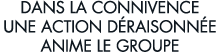 dans la connivence une action d raisonn e anime le groupe