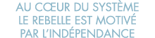 au c ur du syst me le rebelle est motiv  par l ind pendance