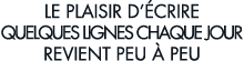le plaisir d  crire quelques lignes chaque jour revient peu   peu 