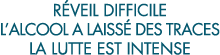 r veil difficile l alcool a laiss  des traces la lutte est intense 