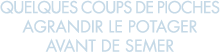 quelques coups de pioches agrandir le potager avant de semer 