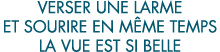 verser une larme et sourire en m me temps la vue est si belle 
