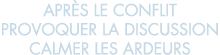 apr s le conflit provoquer la discussion calmer les ardeurs 