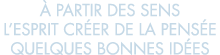   partir des sens l esprit cr er de la pens e quelques bonnes id es 