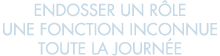 endosser un r le une fonction inconnue toute la journ e 