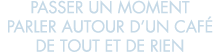 passer un moment parler autour d un caf  de tout et de rien 