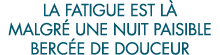 la fatigue est l  malgr  une nuit paisible berc e de douceur 