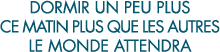 dormir un peu plus ce matin plus que les autres le monde attendra 