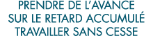 prendre de l avance sur le retard accumul  travailler sans cesse 
