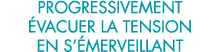 progressivement  vacuer la tension en s  merveillant 
