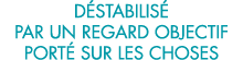 d stabilis  par un regard objectif port  sur les choses 