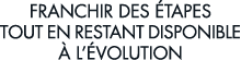 franchir des  tapes tout en restant disponible   l  volution 