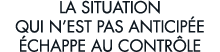 la situation qui n est pas anticip e  chappe au contr le 