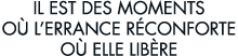 il est des moments o  l errance r conforte o  elle lib re 