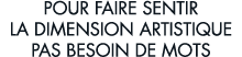 pour faire sentir la dimension artistique pas besoin de mots 