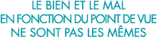 le bien et le mal en fonction du point de vue ne sont pas les m mes 