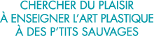 chercher du plaisir   enseigner l art plastique   des p tits sauvages 