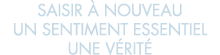 saisir   nouveau un sentiment essentiel une v rit  