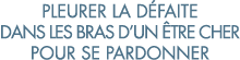 pleurer la d faite dans les bras d un  tre cher pour se pardonner