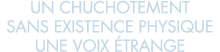 un chuchotement sans existence physique une voix  trange 