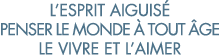 l esprit aiguis  penser le monde   tout  ge le vivre et l aimer 