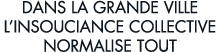dans la grande ville l insouciance collective normalise tout