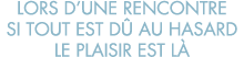 lors d une rencontre si tout est d  au hasard le plaisir est l 