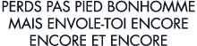 perds pas pied bonhomme mais envole-toi encore encore et encore