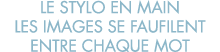 le stylo en main les images se faufilent entre chaque mot