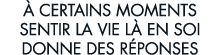   certains moments sentir la vie l  en soi donne des r ponses