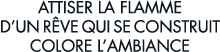 attiser la flamme d un r ve qui se construit colore l ambiance